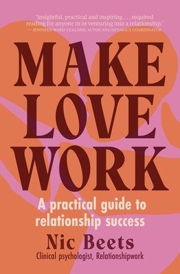 Make Love Work: A Practical Guide to Relationship Success (Beets Nic)(Paperback)