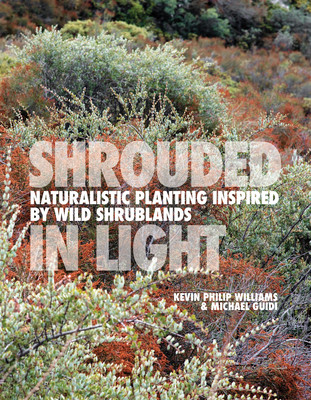 Shrouded in Light: Naturalistic Planting Inspired by Wild Shrublands (Williams Kevin Philip)(Pevná vazba)