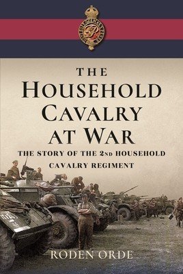 The Household Cavalry at War: The Story of the Second Household Cavalry Regiment (Orde Roden)(Pevná vazba)