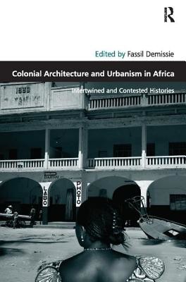 Colonial Architecture and Urbanism in Africa: Intertwined and Contested Histories (Demissie Fassil)(Paperback)
