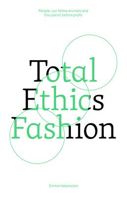 Total Ethics Fashion: People, Our Fellow Animals and the Planet Before Profit (Hakansson Emma)(Paperback)