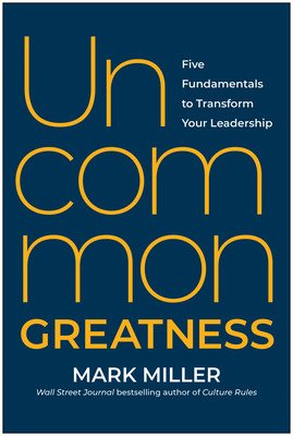 Uncommon Greatness: Five Fundamentals to Transform Your Leadership (Miller Mark)(Pevná vazba)