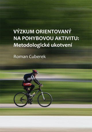 Výzkum orientovaný na pohybovou aktivitu: metodologické ukotvení - Roman Cuberek - e-kniha