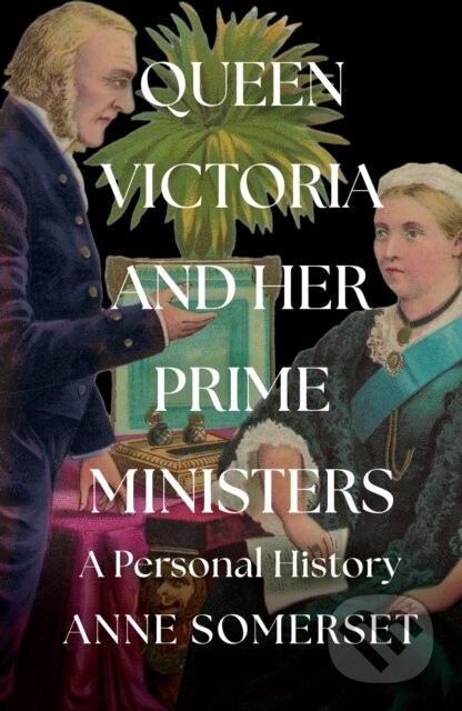 Queen Victoria and her Prime Ministers - Anne Somerset