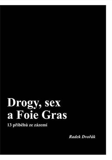 Drogy, sex a Foie Gras - 13 příběhů ze zázemí - Radek Dvořák