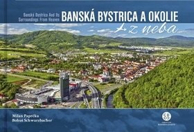 Banská Bystrica a okolie z neba - Milan Paprčka; Bohuš Schwarzbacher