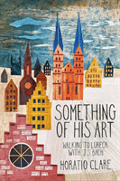Something of His Art: Walking to Lbeck with J. S. Bach (Clare Horatio)(Paperback)