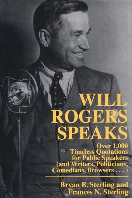 Will Rogers Speaks: Over 1000 Timeless Quotations for Public Speakers and Writers, Politicians, Comedians, Browsers... (Sterling Bryan)(Paperback)