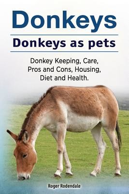 Donkeys. Donkeys as pets. Donkey Keeping, Care, Pros and Cons, Housing, Diet and Health. (Rodendale Roger)(Paperback)