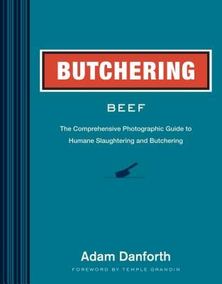 Butchering Beef: The Comprehensive Photographic Guide to Humane Slaughtering and Butchering (Danforth Adam)(Paperback)