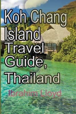 Koh Chang Island Travel Guide, Thailand: Asia, Thailand Tourism (Lloyd Ibrahim)(Paperback)