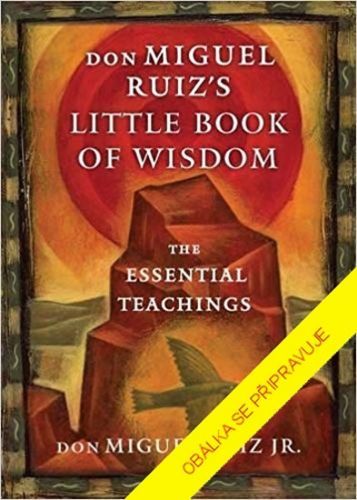 Malá kniha moudrosti - Základní ponaučení
					 - Ruiz, ml. Don Miguel