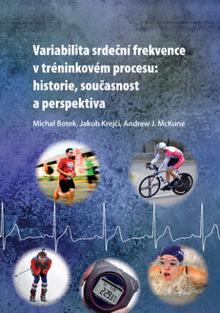 Variabilita srdeční frekvence v tréninkovém procesu: historie, současnost a perspektiva - Jakub Krejčí, Michal Botek, Andrew McKune - e-kniha