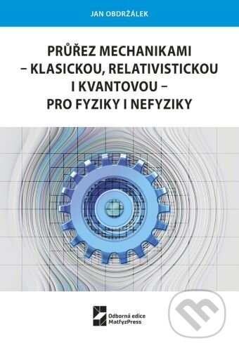 Průřez mechanikami - klasickou, relativistickou i kvantovou - pro fyziky i nefyziky - Jan Obdržálek