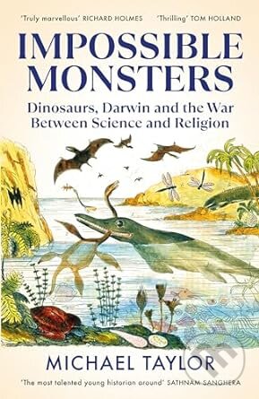 Impossible Monsters : Dinosaurs, Darwin and the War Between Science and Religion - Michael Taylor