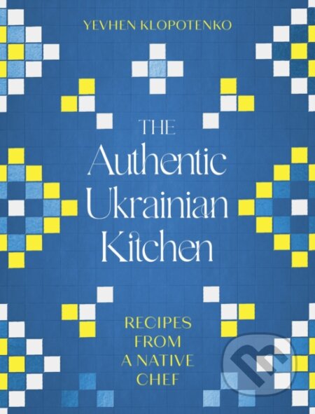 The Authentic Ukrainian Kitchen - Yevhen Klopotenko