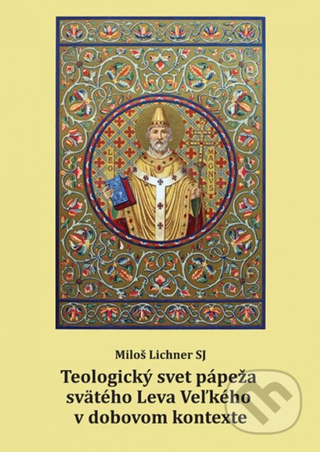 Teologický svet pápeža svätého Leva Veľkého v dobovom kontexte - Miloš Lichner
