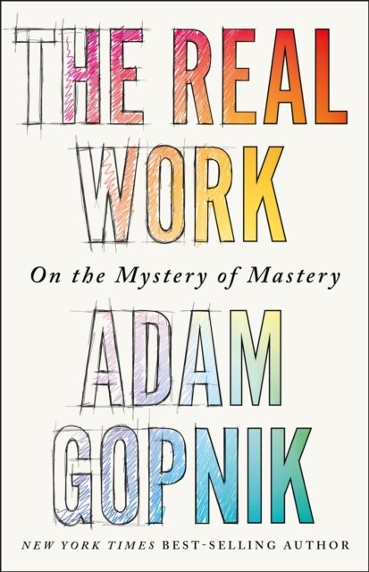 Real Work - On the Mystery of Mastery (Gopnik Adam)(Paperback / softback)