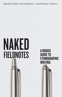 Naked Fieldnotes: A Rough Guide to Ethnographic Writing (Elliott Denielle)(Paperback)