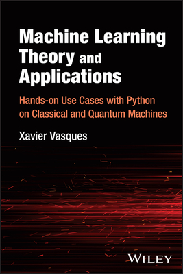 Machine Learning Theory and Applications: Hands-On Use Cases with Python on Classical and Quantum Machines (Vasques Xavier)(Pevná vazba)