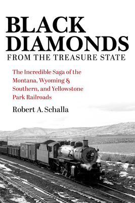 Black Diamonds from the Treasure State: The Incredible Saga of the Montana, Wyoming & Southern, and Yellowstone Park Railroads (Schalla Robert A.)(Pevná vazba)