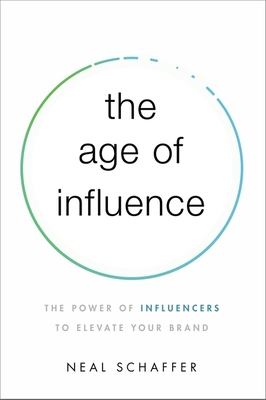 The Age of Influence: The Power of Influencers to Elevate Your Brand (Schaffer Neal)(Paperback)