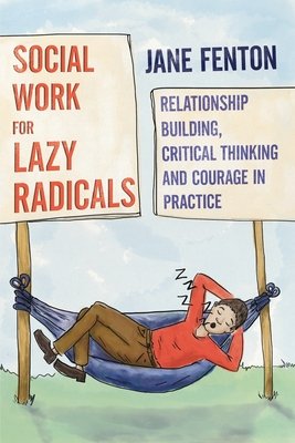 Social Work for Lazy Radicals - Relationship Building, Critical Thinking and Courage in Practice (Fenton Jane)(Paperback / softback)