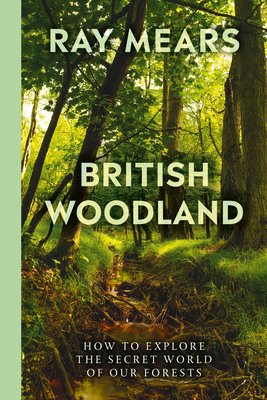 British Woodland: How to Explore the Secret World of Our Forests (Mears Ray)(Paperback)