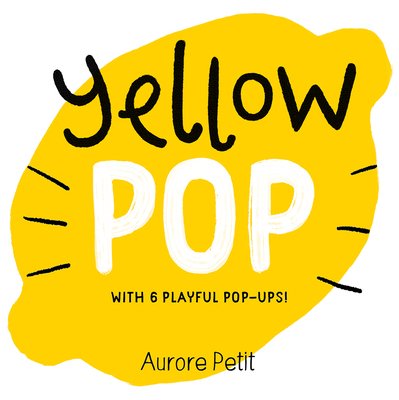 Yellow Pop (with 6 Playful Pop-Ups!): A Board Book (Petit Aurore)(Board Books)