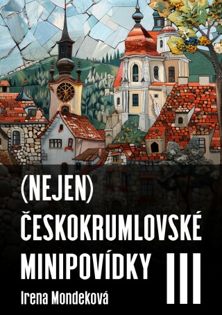 (Nejen) Českokrumlovské minipovídky III - Irena Mondeková - e-kniha