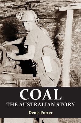Coal: the Australian Story : From convict mining to the birth of a world leader (Porter Denis)(Pevná vazba)