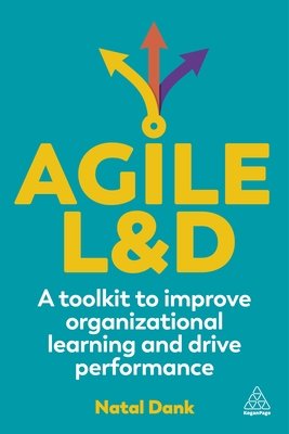 Agile L&d: A Toolkit to Improve Organizational Learning and Drive Performance (Dank Natal)(Paperback)