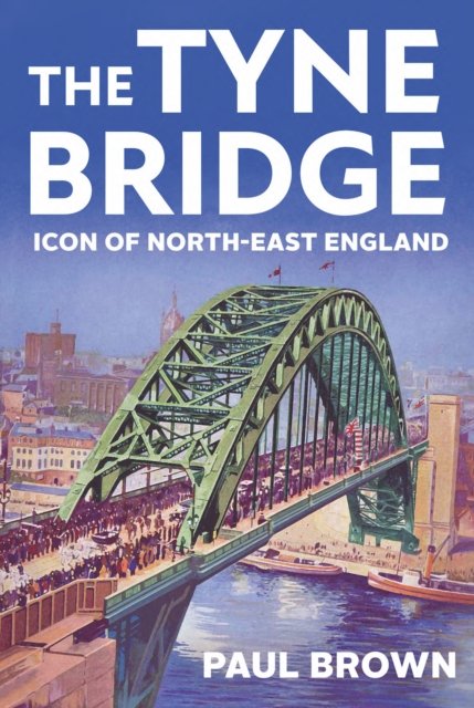 Tyne Bridge - Icon of North-East England (Brown Paul)(Paperback / softback)