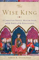 The Wise King: A Christian Prince, Muslim Spain, and the Birth of the Renaissance (Doubleday Simon R.)(Pevná vazba)