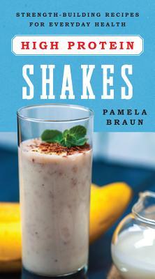 High-Protein Shakes: Strength-Building Recipes for Everyday Health (Braun Pamela)(Paperback)