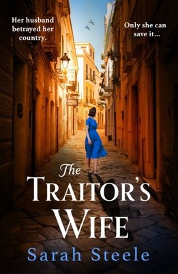 The Traitor's Wife: Gripping Ww2 Historical Fiction with an Incredible Story Inspired by True Events (Steele Sarah)(Paperback)