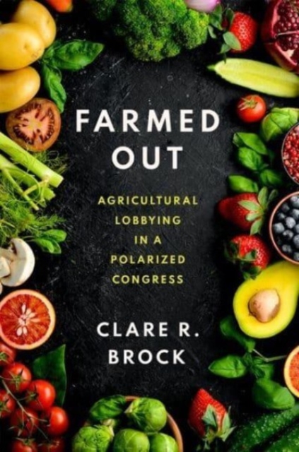 Farmed Out - Agricultural Lobbying in a Polarized Congress (Brock Clare R. (Assistant Professor of Political Science Assistant Professor of Political Science Colorado State University))(Pevná vazba)