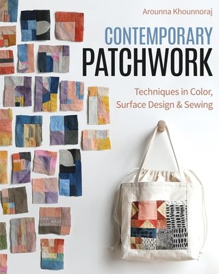 Contemporary Patchwork: Techniques in Colour, Surface Design & Sewing (Khounnoraj Arounna)(Paperback)
