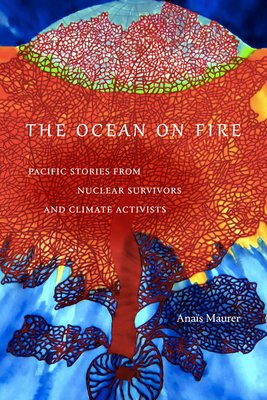 The Ocean on Fire: Pacific Stories from Nuclear Survivors and Climate Activists (Maurer Anas)(Paperback)