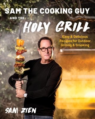 Sam the Cooking Guy and the Holy Grill: Easy & Delicious Recipes for Outdoor Grilling & Smoking (Zien Sam)(Paperback)