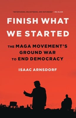 Finish What We Started: The Maga Movement's Ground War to End Democracy (Arnsdorf Isaac)(Pevná vazba)