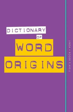 Dictionary of Word Origins - Linda Flavell, Roger Flavell