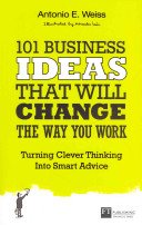 101 Business Ideas That Will Change the Way You Work - Turning Clever Thinking Into Smart Advice (Weiss Antonio)(Paperback / softback)
