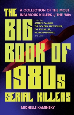 The Big Book of 1980s Serial Killers: A Collection of the Most Infamous Killers of the '80s, Including Jeffrey Dahmer, the Golden State Killer, the Bt (Kaminsky Michelle)(Paperback)