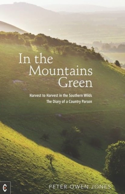 In the Mountains Green - Harvest to Harvest in the Southern Wilds - The Diary of a Country Parson (Owen Jones Peter)(Paperback / softback)