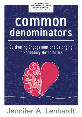 Common Denominators: Cultivating Engagement and Belonging in Secondary Mathematics (Reengage Students in Mathematics by Creating Spaces Whe (Lenhardt Jennifer A.)(Paperback)