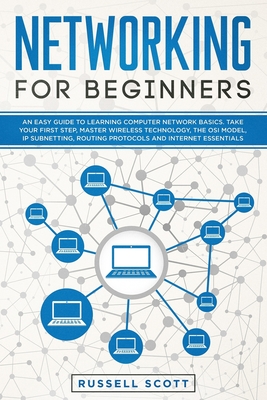 Networking for Beginners: An Easy Guide to Learning Computer Network Basics. Take Your First Step, Master Wireless Technology, the OSI Model, IP (Scott Russell)(Paperback)