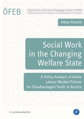 Social Work in the Changing Welfare State: A Policy Analysis of Active Labour Market Policies for Disadvantaged Youth in Austria (Knecht Alban)(Paperback)