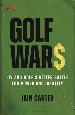 Golf Wars: LIV and Golf's Bitter Battle for Power and Identity (Carter Iain)(Pevná vazba)