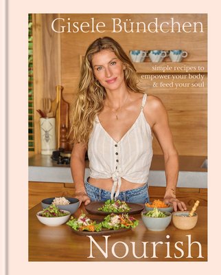 Nourish: Simple Recipes to Empower Your Body and Feed Your Soul: A Healthy Lifestyle Cookbook (Bndchen Gisele)(Pevná vazba)